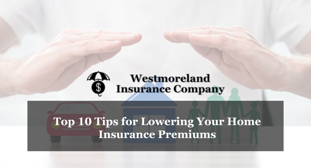 Top 10 Tips for Lowering Your Home Insurance Premiums